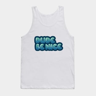 Dude, Be Nice Tank Top